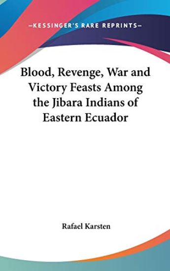 Blood, Revenge, War and Victory Feasts Among the Jibara Indians of Eastern Ecuador