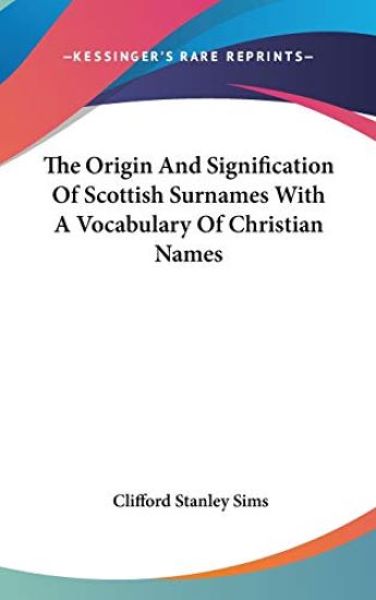 The Origin and Signification of Scottish Surnames With a Vocabulary of Christian Names