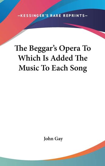 The Beggar's Opera to Which Is Added the Music to Each Song