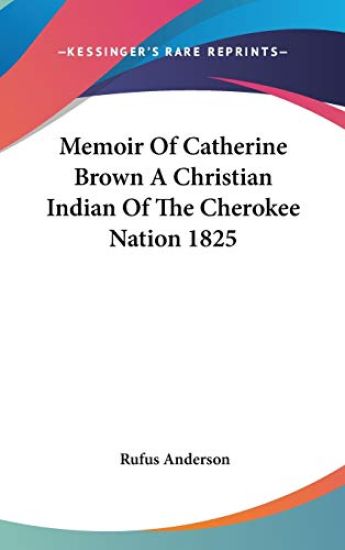 Memoir of Catherine Brown a Christian Indian of the Cherokee Nation 1825