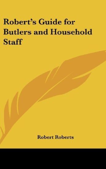Robert's Guide for Butlers and Household Staff