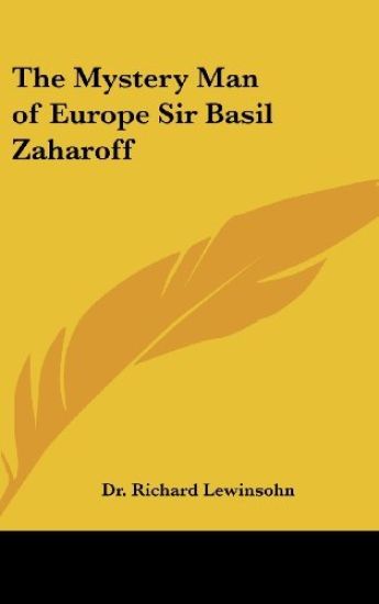 The Mystery Man of Europe Sir Basil Zaharoff