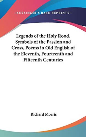 Legends of the Holy Rood, Symbols of the Passion and Cross, Poems in Old English of the Eleventh, Fourteenth and Fifteenth Centuries