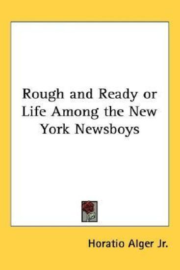 Rough and Ready or Life Among the New York Newsboys