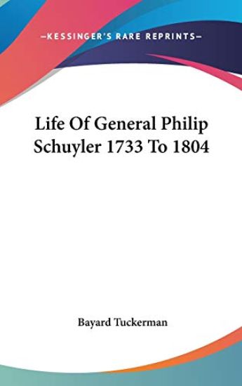Life of General Philip Schuyler 1733 to 1804
