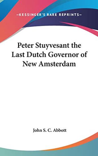 Peter Stuyvesant the Last Dutch Governor of New Amsterdam