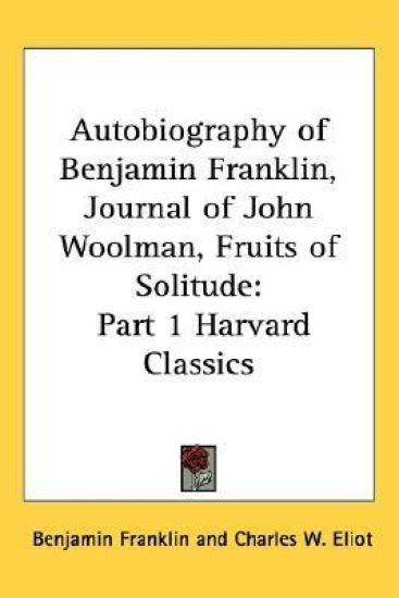 Autobiography of Benjamin Franklin, Journal of John Woolman, Fruits of Solitude