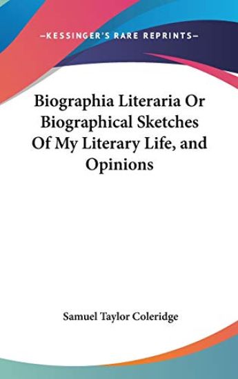 Biographia Literaria or Biographical Sketches of My Literary Life, and Opinions