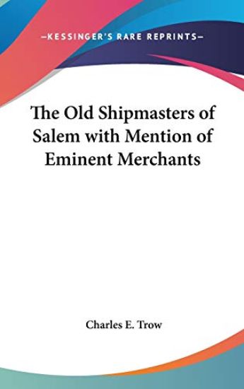 The Old Shipmasters of Salem With Mention of Eminent Merchants