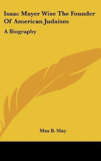 Isaac Mayer Wise the Founder of American Judaism