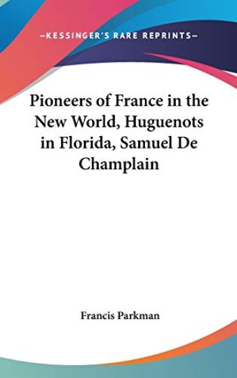 Pioneers of France in the New World, Huguenots in Florida, Samuel De Champlain