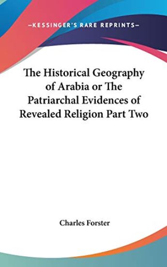 Historical Geography of Arabia or The Patriarchal Evidences of Revealed Religion Part Two