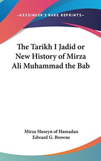 The Tarikh I Jadid or New History of Mirza Ali Muhammad the Bab