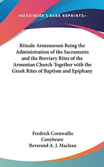 Rituale Armenorum Being the Administration of the Sacraments and the Breviary Rites of the Armenian Church Together With the Greek Rites of Baptism and Epiphany
