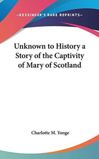 Unknown to History a Story of the Captivity of Mary of Scotland