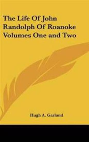Life Of John Randolph Of Roanoke Volumes One and Two
