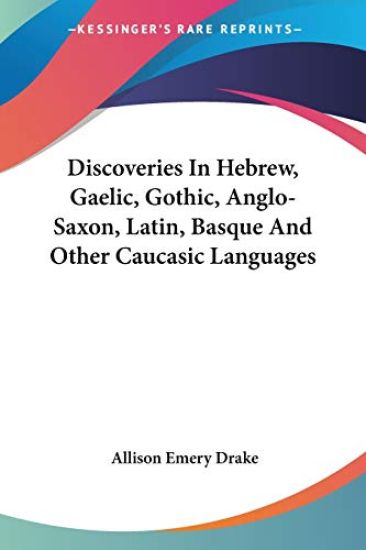 Discoveries in Hebrew, Gaelic, Gothic, Anglo-saxon, Latin, Basque and Other Caucasic Languages