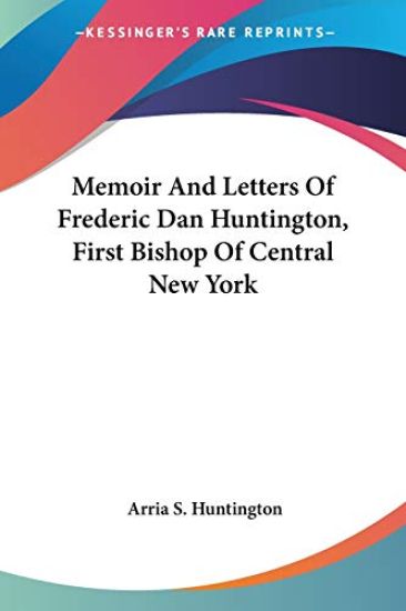 Memoir and Letters of Frederic Dan Huntington, First Bishop of Central New York