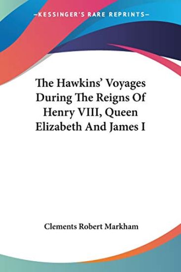 The Hawkins' Voyages During the Reigns of Henry VIII, Queen Elizabeth and James I