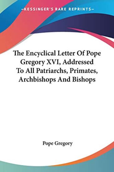 The Encyclical Letter of Pope Gregory XVI, Addressed to All Patriarchs, Primates, Archbishops and Bishops