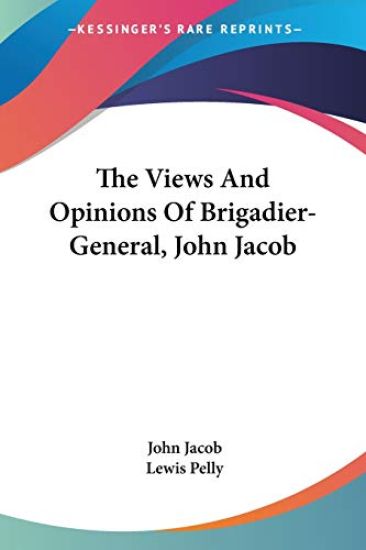 The Views and Opinions of Brigadier-general, John Jacob