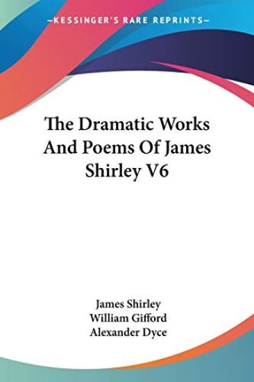 The Dramatic Works and Poems of James Shirley