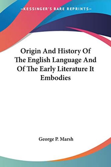 Origin and History of the English Language and of the Early Literature It Embodies