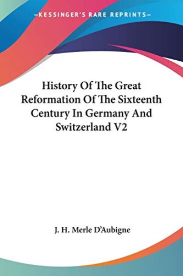 History of the Great Reformation of the Sixteenth Century in Germany and Switzerland