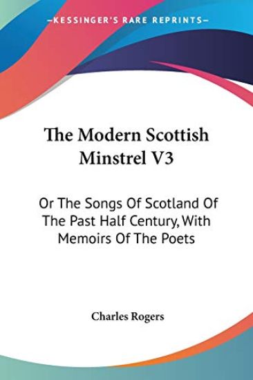 The Modern Scottish Minstrel Vol 3, or the Songs of Scotland of the Past Half Century, With Memoirs of the Poets