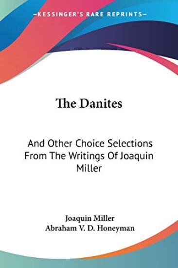 The Danites, and Other Choice Selections From The Writings Of Joaquin Miller