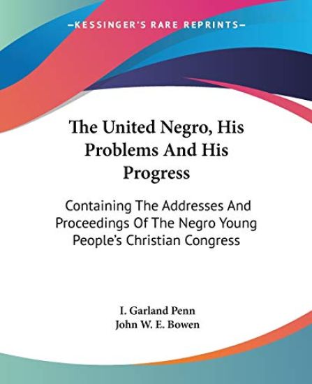 The United Negro, His Problems and His Progress