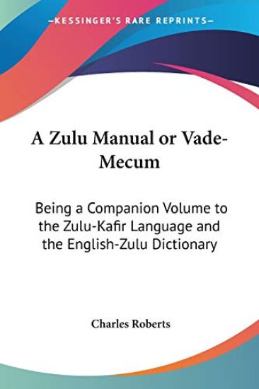 A Zulu Manual, or Vade-mecum: a Companion Volume to the Zulu-kafir Language and the English-zulu Dictionary