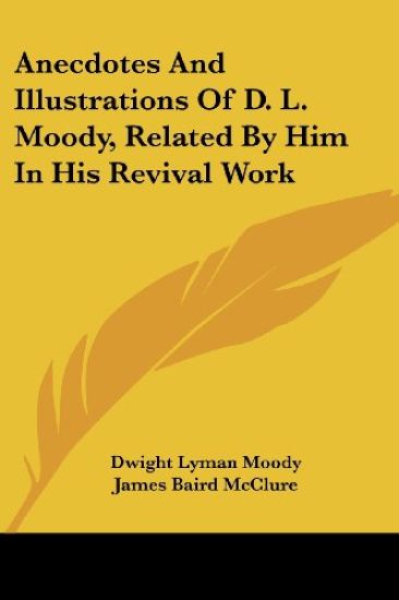 Anecdotes and Illustrations of D. L. Moody, Related by Him in His Revival Work
