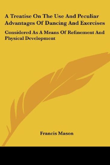 A Treatise on the Use and Peculiar Advantages of Dancing and Exercises