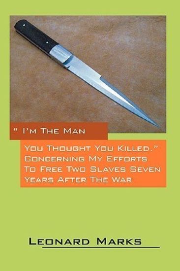 I'm the Man You Thought You Killed. Concerning My Efforts to Free Two Slaves Seven Years After the War