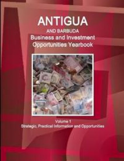 Antigua and Barbuda Business and Investment Opportunities Yearbook Volume 1 Strategic, Practical Information and Opportunities