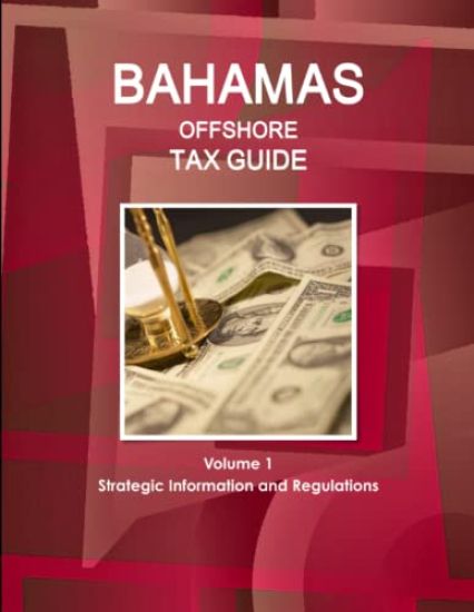 Bahamas Offshore Tax Guide Volume 1 Strategic Information and Regulations