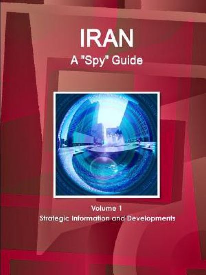 Iran A "Spy" Guide Volume 1 Strategic Information and Developments