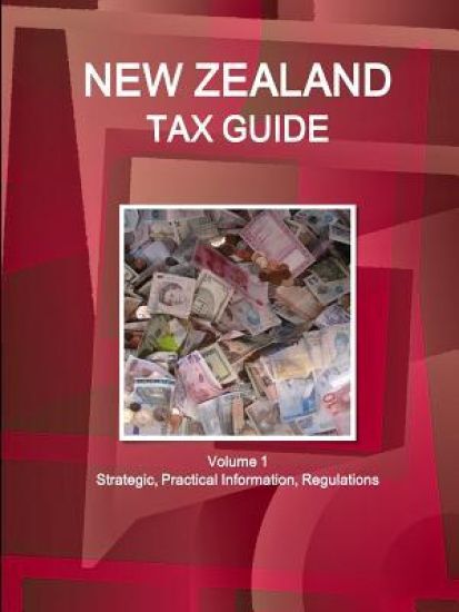 New Zealand Tax Guide Volume 1 Strategic, Practical Information, Regulations