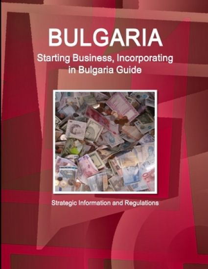 Bulgaria Starting Business, Incorporating in Bulgaria Guide - Strategic Information and Regulations