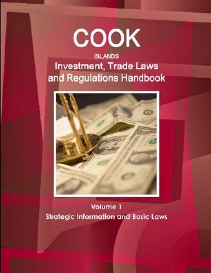 Cook Islands Investment, Trade Laws and Regulations Handbook Volume 1 Strategic Information and Basic Laws