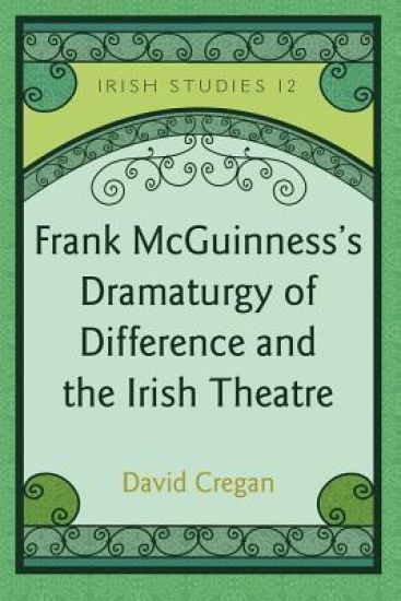 Frank McGuinness’s Dramaturgy of Difference and the Irish Theatre