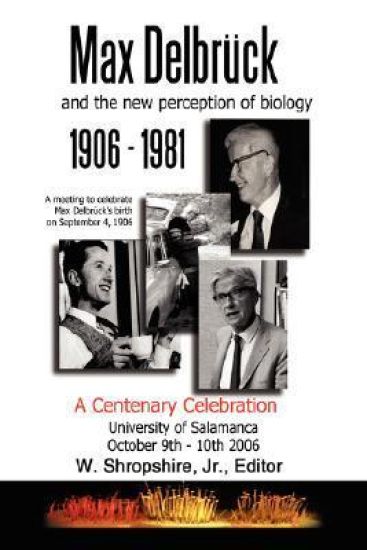 Max Delbruck and the New Perception of Biology 1906-1981