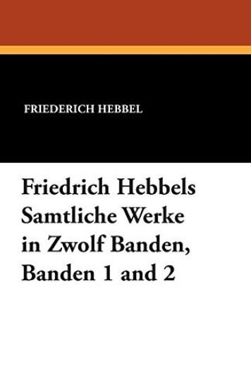 Friedrich Hebbels Samtliche Werke in Zwolf Banden, Banden 1 and 2