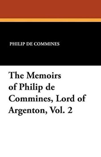 The Memoirs of Philip de Commines, Lord of Argenton, Vol. 2