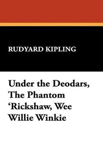 Under the Deodars, The Phantom 'Rickshaw, Wee Willie Winkie, and Other Classic Stories