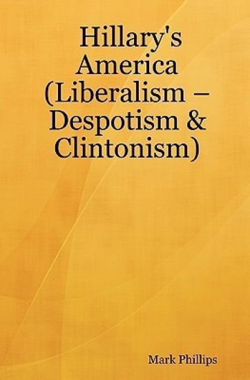 Hillary's America: (Liberalism - Despotism & Clintonism)
