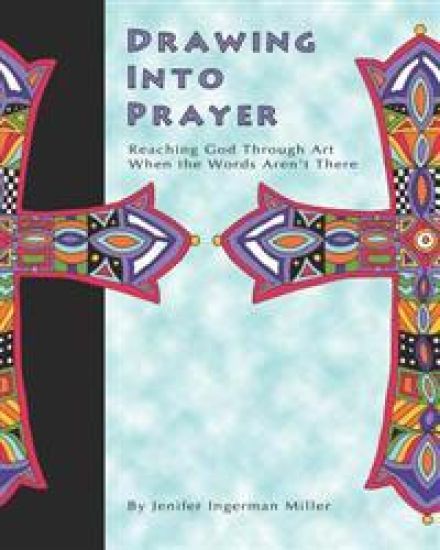 Drawing Into Prayer: Reaching God Through Art When The Words Aren't There