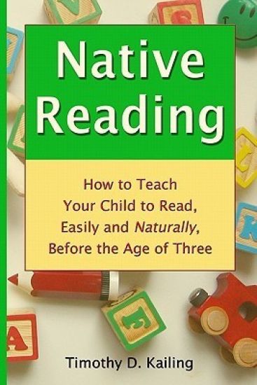 Native Reading: How To Teach Your Child To Read, Easily And Naturally, Before The Age Of Three