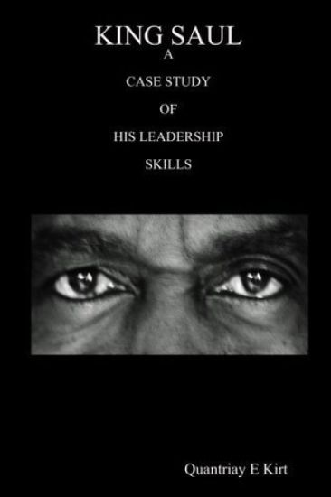 King Saul: A Case Study of His Leadership Skills